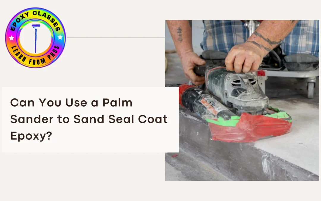 Can You Use a Palm Sander to Sand Seal Coat Epoxy?