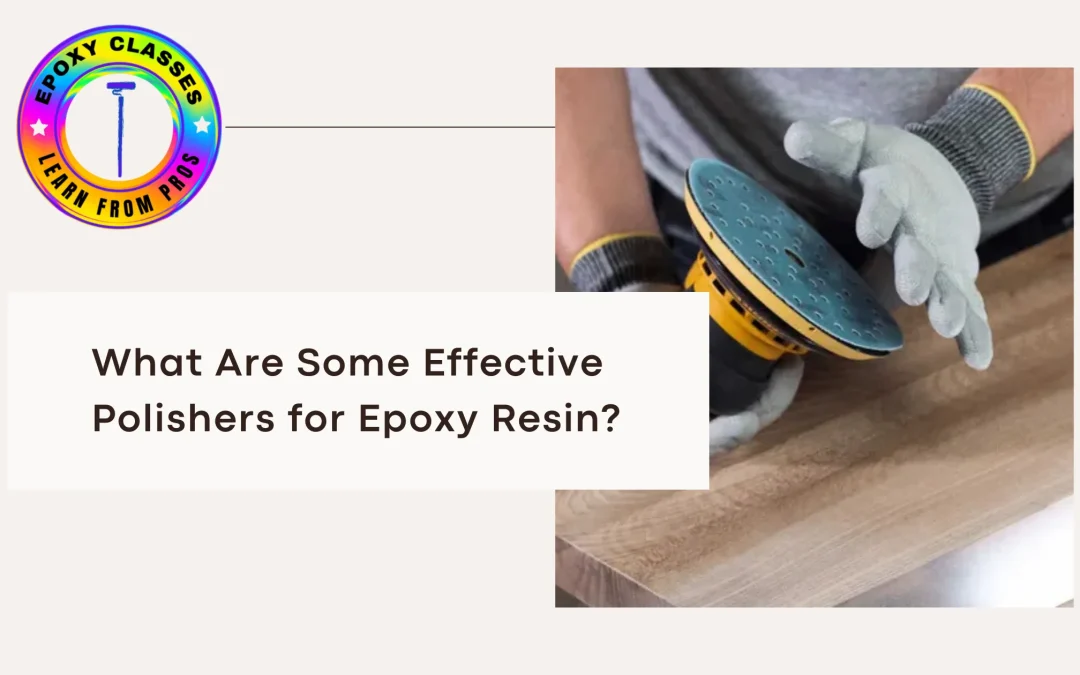 What Are Some Effective Polishers for Epoxy Resin?