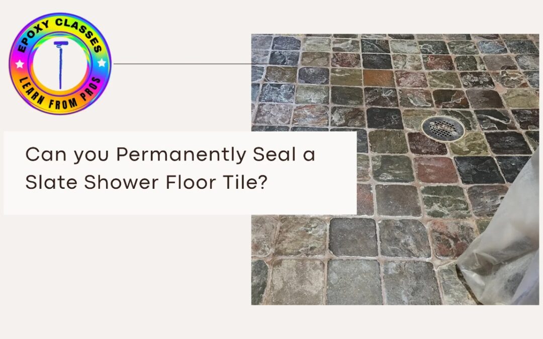 Can You Permanently Seal a Slate Shower Floor Tile?