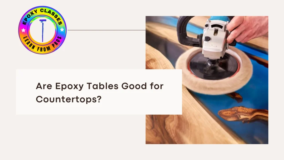 Are Epoxy Tables Good for Countertops