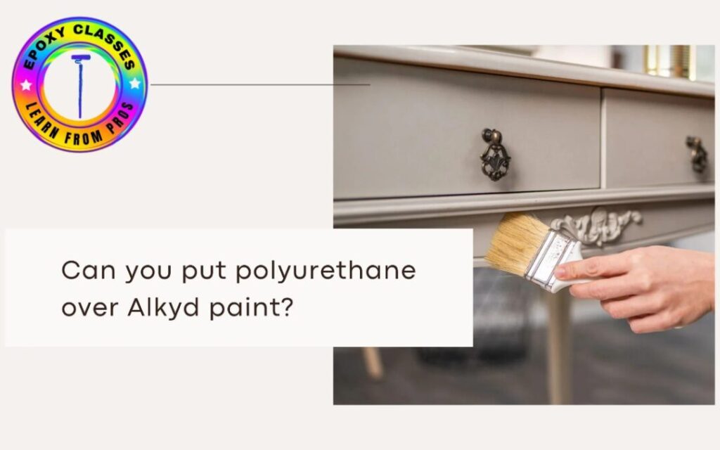 Can You Put Polyurethane Over Alkyd Paint