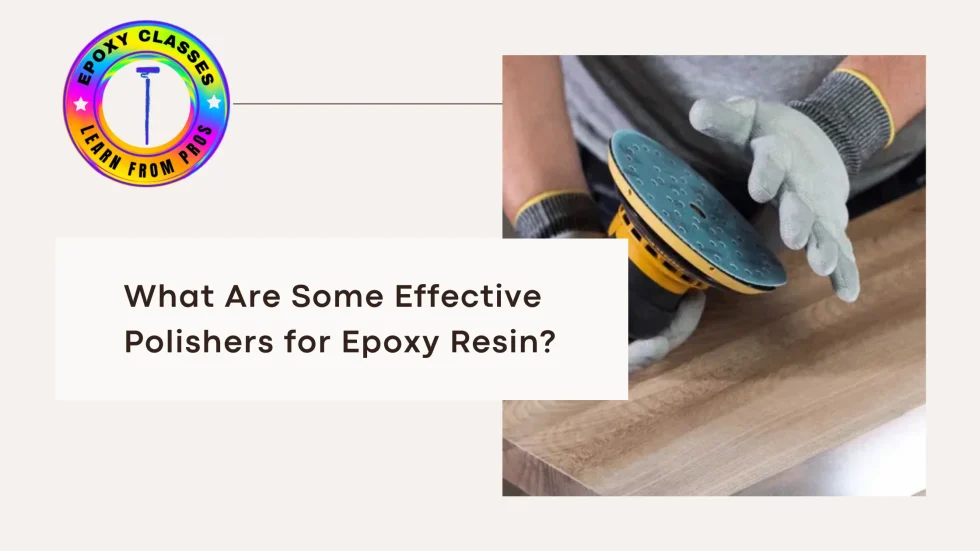 What Are Some Effective Polishers for Epoxy Resin